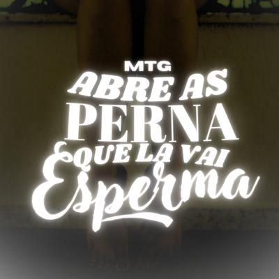 MTG - Abre as Pernas Que La Vai Esperma's cover