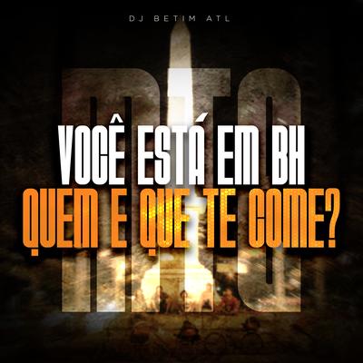 Você Está Em Bh Vs Quem É Que Te Come By DJ BETIM ATL, MC Mãe's cover