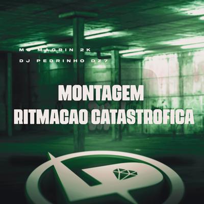 Montagem Ritmação Catastrofica By Mc Magrin 2k, DJ Pedrinho DZ7's cover