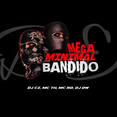 Mega Minimal Beat de Bandido By DJ CZ, DJ DW, Mc Th, Mc RD's cover