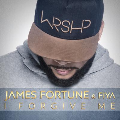 I Forgive Me By James Fortune & FIYA's cover