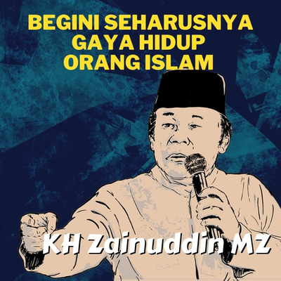 Begini Seharusnya Gaya Hidup Orang Islam - Ceramah KH Zainuddin MZ's cover