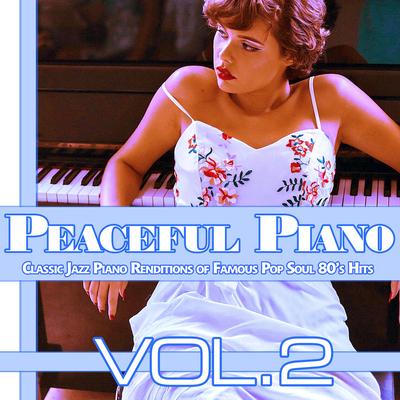Peaceful Piano: Classic Jazz Piano Renditions of Famous Pop Soul 80’s Hits, Vol. 2's cover