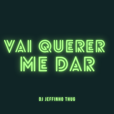 Vai Querer Me Dar By Dj Jeffinho Thug's cover