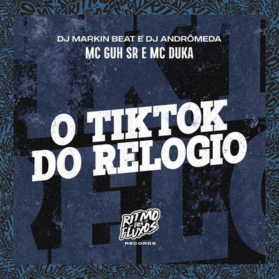 O Tiktok do Relogio By MC Guh SR, Mc Duka, DJ MARKIN BEAT, DJ Andromeda's cover