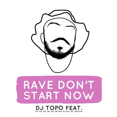 Rave Don't Start Now By DJ TOPO, Mc RD, MC BN, MC Bruna Alves's cover