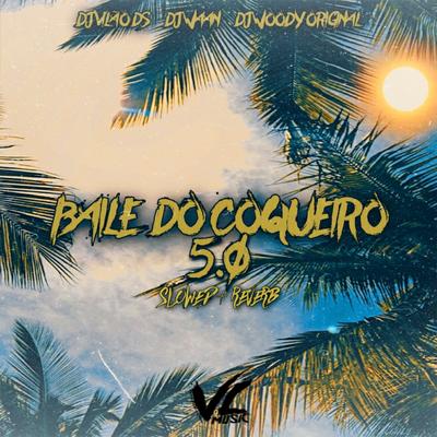 Baile do Coqueiro 5. 0 [Slowed Reverb] By DJ Vilão DS, DJ WAAN, DJ WOODY ORIGINAL's cover