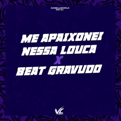 Me Apaixonei Nessa Louca X Beat Gravudão By CABELUDORLK, MC CJ's cover