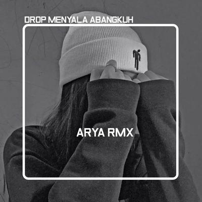 Drop Menyala Abangkuh By ARYA RMX's cover