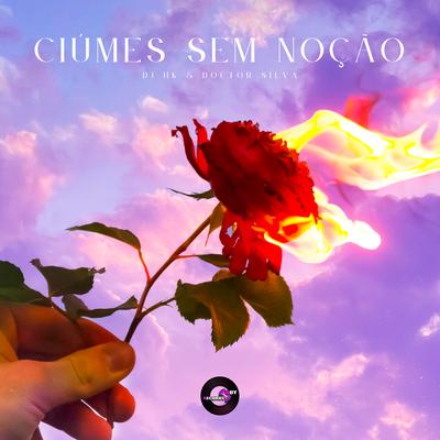 Ciúmes Sem Noção By DJ HK, Doctor Silva's cover