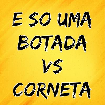 E So uma Botada Vs Corneta By Mc Grigo 22's cover