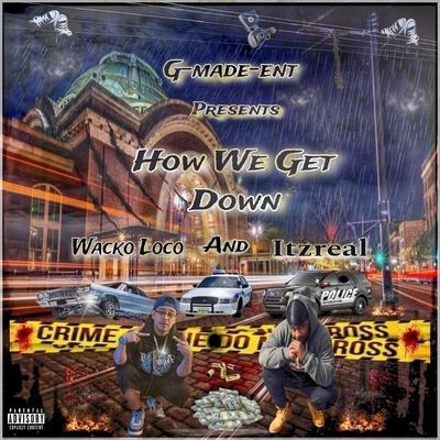 HOW WE GET DOWN By Wacko Loco, Itzreal's cover