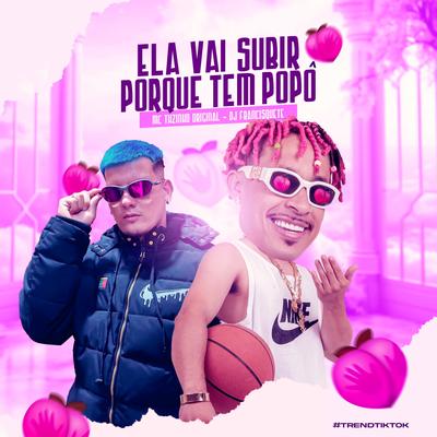 Ela Vai Subir Porque Tem Popô By Mc THzinho original, DJ FRANCISQUETEE's cover