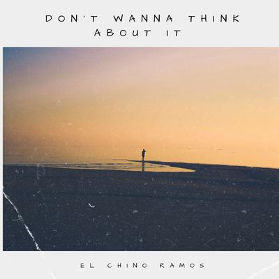 Don't Wanna Think About It (Extended Mix) By El Chino Ramos's cover