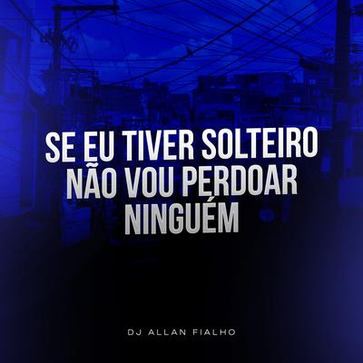 Se Eu Tiver Solteiro Não Vou Perdoar Ninguém's cover