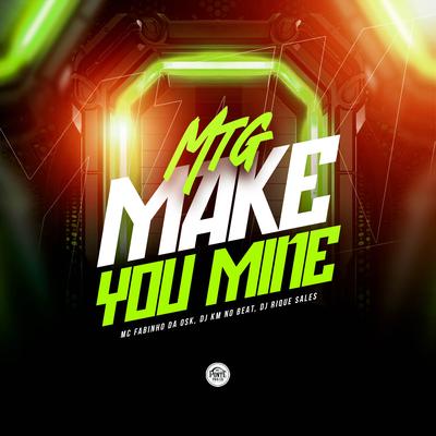 MTG Make You Mine By MC Fabinho da OSK, DJ KM NO BEAT, Dj Rique Sales's cover