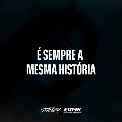 É Sempre a Mesma História By DJ Stanley, Funk SÉRIE GOLD's cover