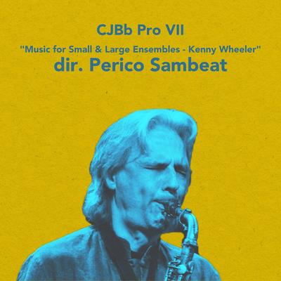 CJBb Pro VII - Music for Small & Large Ensembles - Kenny Wheeler Dir. Perico Sambeat's cover