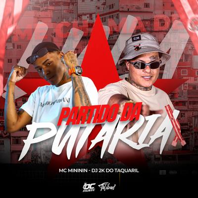 Partido da Putaria By Dj 2K Do Taquaril, mc mininin's cover