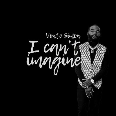 Can't Imagine By Vonte Simon's cover