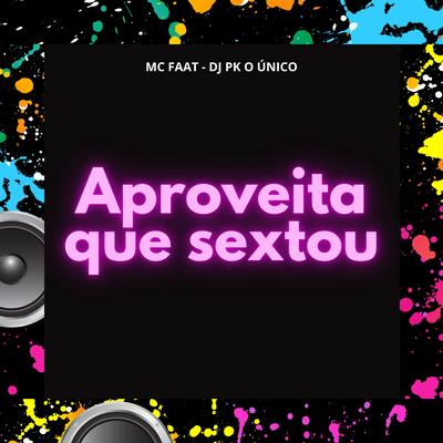 Aproveita Que Sextou By MC Faat, DJ PK O Único's cover