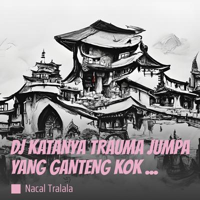 Dj Katanya Trauma Jumpa Yang Ganteng Kok Sampek Buka Celana's cover