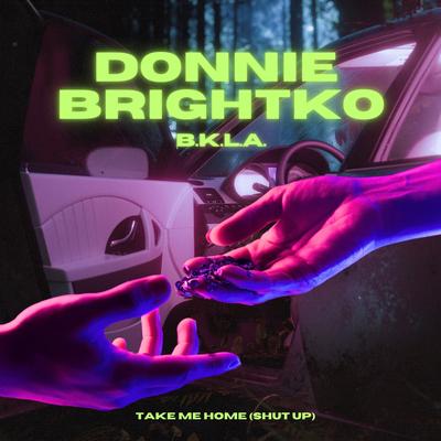 Take Me Home (Shut Up) By Donnie Brightko, B.K.L.A.'s cover