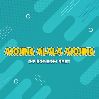 Ajojing Alala Ajojing By DJ Bombompret's cover