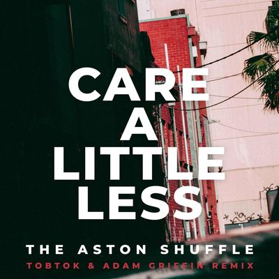 Care A Little Less (Tobtok & Adam Griffin Remix) By The Aston Shuffle, Tobtok, Adam Griffin's cover