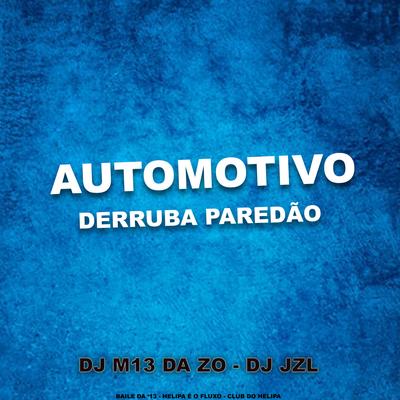 AUTOMOTIVO DERRUBA PAREDÃO By DJ M13 DA ZO, DJ JZL's cover