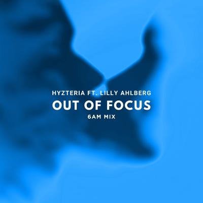 Out Of Focus (6am Mix) By Hyzteria, Lilly Ahlberg's cover