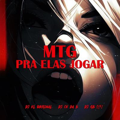 Mtg pra Elas Jogar By DJ KL ORIGINAL, DJ GB 031, Dj CK da B's cover