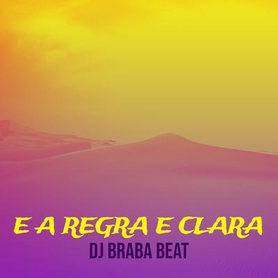 E a Regra E Clara By Dj Braba Beat's cover