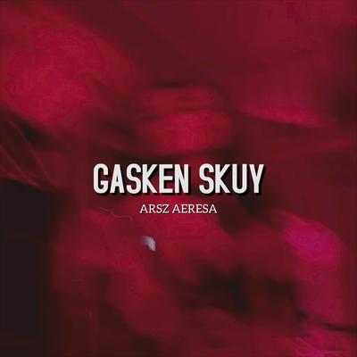 GASKEN SKUY By ARSZ AERESA's cover