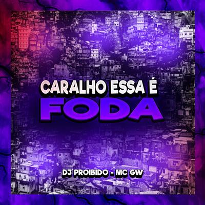 Caralho Essa É Foda By DJ PROIBIDO, Mc Gw's cover