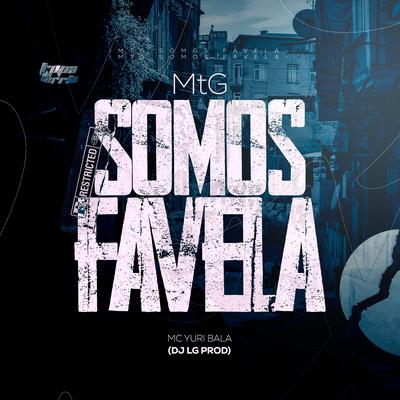 Mtg Somos Favela By DJ LG PROD, Mc Yuri Bala's cover