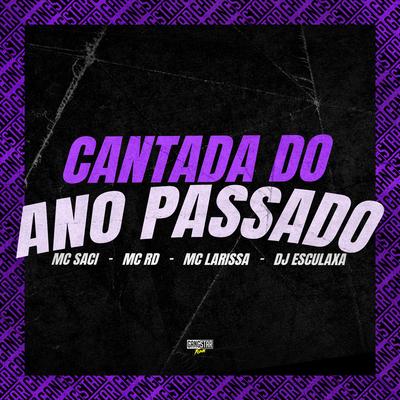Cantada do Ano Passado By MC Saci, Mc RD, Mc Larissa, Gangstar Funk, DJ ESCULAXA's cover