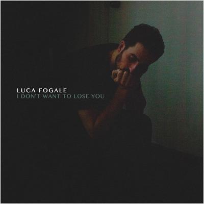 I Don't Want to Lose You By Luca Fogale's cover