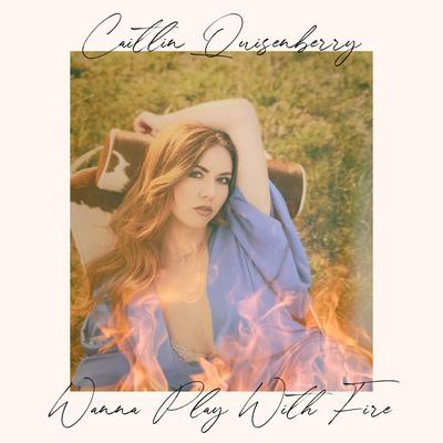 Wanna Play With Fire By Caitlin Quisenberry's cover