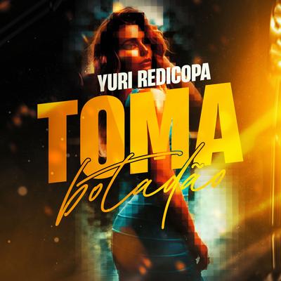 Toma Botadão By Yuri Redicopa's cover