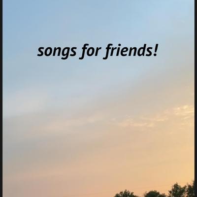 songs for friends!'s cover