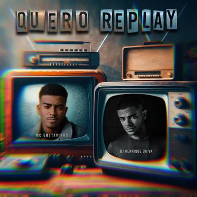 Quero Replay By MC Gustavinho, DJ Henrique da VK's cover