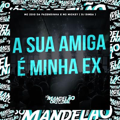 A Sua Amiga É Minha Ex By MC Zoio da Fazendinha, MC Mickey, Dj Dimba's cover