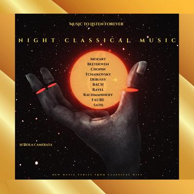 Night Classical Music - Schola Camerata -  Mozart - Beethoven - Chopin - Tchaikovsky - Debussy - Bach - Ravel -  Rachmaninoff - Fauré - Satie - New Music Series Fron Classical Hits's cover