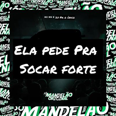 Ela Pede pra Socar Forte By DJ PK O Único, MC MN's cover