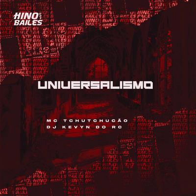 Universalismo By MC TCHUTCHUCÃO, DJ Kevyn Do RC's cover