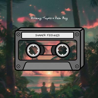 Summer Feelings By Dreamy Tapes, Palm Boy's cover