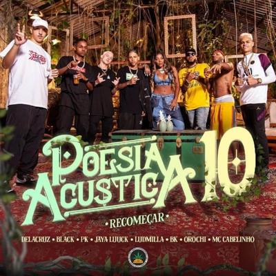 Poesia Acústica #10 Recomeçar By Delacruz, Pineapple StormTv, MC Cabelinho, Orochi, JayA Luuck, Pk, Black, BK, LUDMILLA, Salve Malak's cover