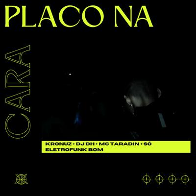 Placo na Cara (Eletrofunk) By KRONUZ, MC Taradin, DJ DH's cover