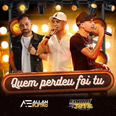 Quem Perdeu Foi Tu By Allan Eletro, Forro + Tóys's cover